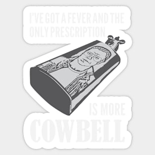 I've Got a Fever and the Only Prescription is More Cowbell Sticker